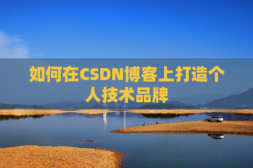 如何在CSDN博客上打造个人技术品牌